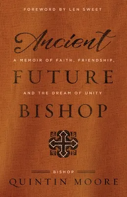 Az ősi jövő püspöke: Emlékirat a hitről, a barátságról és az egység álmáról - Ancient Future Bishop: A memoir of faith, friendship, and the dream of unity