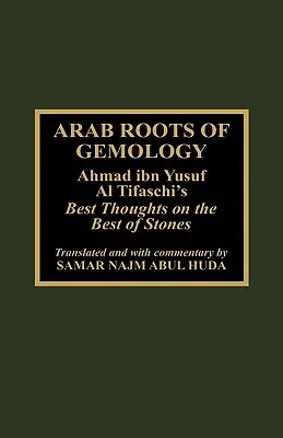 A gemmológia arab gyökerei: Ahmad Ibn Yusuf Al Tifaschi legjobb gondolatai a legjobb kövekről - Arab Roots of Gemology: Ahmad Ibn Yusuf Al Tifaschi's Best Thoughts on the Best of Stones