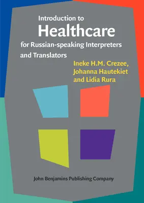 Bevezetés az egészségügybe oroszul beszélő tolmácsok és fordítók számára (Crezee Ineke H.M. (Aucklandi Műszaki Egyetem)) - Introduction to Healthcare for Russian-speaking Interpreters and Translators (Crezee Ineke H.M. (Auckland University of Technology))