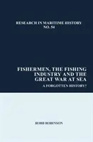 Halászok, a halászati ipar és a nagy tengeri háború - Elfeledett történelem? - Fishermen, the Fishing Industry and the Great War at Sea - A Forgotten History?