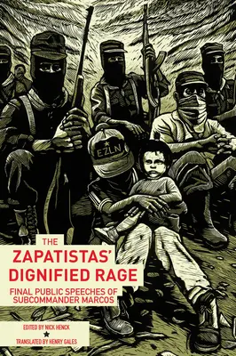 A zapatisták méltóságteljes dühe: Marcos alparancsnok utolsó nyilvános beszédei - The Zapatistas' Dignified Rage: Final Public Speeches of Subcommander Marcos