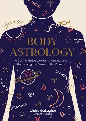 Testasztrológia: Kozmikus útmutató az egészséghez, a gyógyításhoz és a bolygók erejének hasznosításához - Body Astrology: A Cosmic Guide to Health, Healing, and Harnessing the Power of the Planets