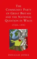 Nagy-Britannia Kommunista Pártja és a walesi nemzeti kérdés, 1920-1991 - The Communist Party of Great Britain and the National Question in Wales, 1920-1991