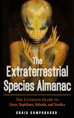 A földönkívüli fajok almanachja: A végső útmutató a szürkékről, hüllőkről, hibridekről és északiakról - The Extraterrestrial Species Almanac: The Ultimate Guide to Greys, Reptilians, Hybrids, and Nordics