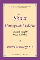 A homeopátiás gyógyszerek szelleme - Alapvető betekintés 300 gyógymódba - Spirit of Homeopathic Medicines - Essential Insights to 300 Remedies