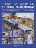 Realisztikus modellvasút építése és üzemeltetése: A Guide to Running a Layout Like a Actual Railway (Útmutató a valódi vasútvonalhoz) - Building and Operating a Realistic Model Railway: A Guide to Running a Layout Like an Actual Railway