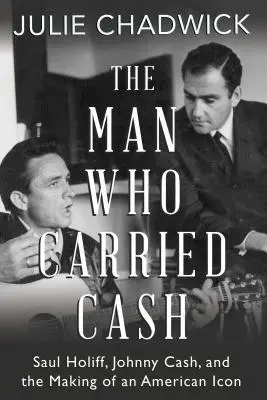 Az ember, aki Cash-t hordozott: Saul Holiff, Johnny Cash és egy amerikai ikon megteremtése - The Man Who Carried Cash: Saul Holiff, Johnny Cash, and the Making of an American Icon