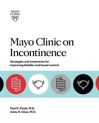 Mayo Clinic on Incontinence: Stratégiák és kezelések a bél- és hólyagszabályozás javítására - Mayo Clinic on Incontinence: Strategies and Treatments for Improving Bowel and Bladder Control