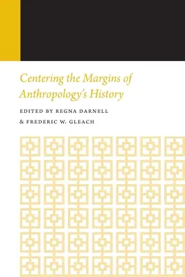 Az antropológia történetének peremvidékeinek központosítása: Az antropológia történetei, 14. kötet - Centering the Margins of Anthropology's History: Histories of Anthropology Annual, Volume 14