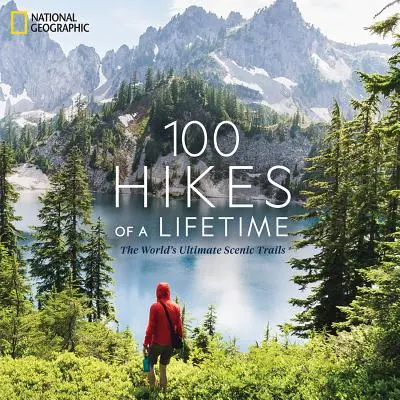 100 túra egy életen át: A világ legszebb tájképi útvonalai - 100 Hikes of a Lifetime: The World's Ultimate Scenic Trails