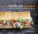 A Banh Mi kézikönyv: Receptek az őrülten finom vietnami szendvicsekhez - The Banh Mi Handbook: Recipes for Crazy-Delicious Vietnamese Sandwiches