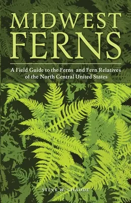 Középnyugati páfrányok: A Field Guide to the Ferns and Fern Relatives of the North Central United States (Az Egyesült Államok észak-középső területeinek páfrányok és páfrányrokonai) - Midwest Ferns: A Field Guide to the Ferns and Fern Relatives of the North Central United States