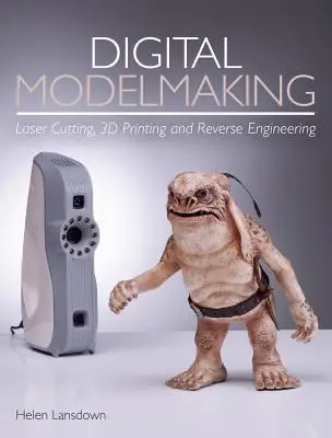 Digitális modellkészítés: Lézervágás, 3D nyomtatás és visszafejtés - Digital Modelmaking: Laser Cutting, 3D Printing and Reverse Engineering