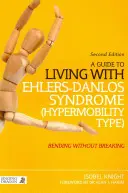 Útmutató az Ehlers-Danlos-szindrómával (hipermobilitás típusa) való együttéléshez: Hajlítás törés nélkül (2. kiadás) - A Guide to Living with Ehlers-Danlos Syndrome (Hypermobility Type): Bending Without Breaking (2nd Edition)