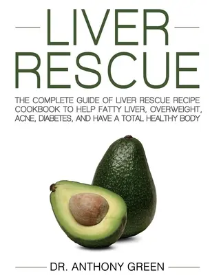 Májmentés: A Májmentő receptek szakácskönyvének teljes útmutatója a zsíros máj, a túlsúly, a pattanások, a cukorbetegség és a teljes h - Liver Rescue: The Complete Guide of Liver Rescue Recipe Cookbook to Help Fatty Liver, Overweight, Acne, Diabetes, and Have a Total H