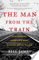 A férfi a vonatról: Amerika legrejtélyesebb sorozatgyilkosának felfedezése - The Man from the Train: Discovering America's Most Elusive Serial Killer