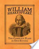 William Shakespeare: Shakespeare: The Complete Plays in One Sitting - William Shakespeare: The Complete Plays in One Sitting