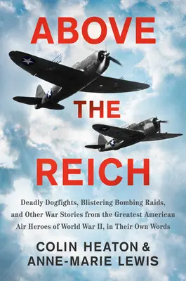 A birodalom felett: Halálos kutyaviadalok, bombázó rajtaütések és más háborús történetek az első világháború legnagyobb amerikai légi hőseiről - Above the Reich: Deadly Dogfights, Blistering Bombing Raids, and Other War Stories from the Greatest American Air Heroes of World War I