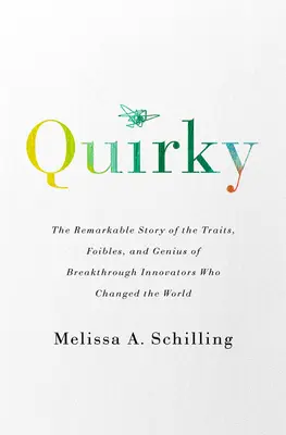 Quirky: A világot megváltoztató áttörő innovátorok jellemvonásainak, gyarlóságainak és zsenialitásának figyelemre méltó története - Quirky: The Remarkable Story of the Traits, Foibles, and Genius of Breakthrough Innovators Who Changed the World