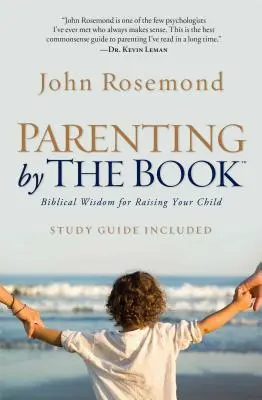 Szülői magatartás a könyv szerint: Bibliai bölcsesség a gyermekneveléshez - Parenting by the Book: Biblical Wisdom for Raising Your Child