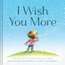 Többet kívánok neked (Bátorító ajándékok gyerekeknek, felemelő könyvek ballagásra) - I Wish You More (Encouragement Gifts for Kids, Uplifting Books for Graduation)