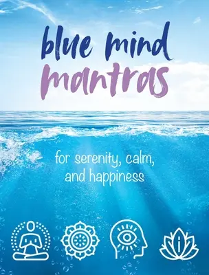 Kék elme mantrák: A nyugalomért, a békességért és a boldogságért - Blue Mind Mantras: For Serenity, Calm, and Happiness