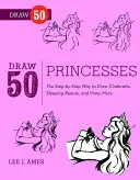 Draw 50 Princesses - The Step-by-Step Way to Draw Snow White, Cinderella, Sleeping Beauty, and Many More . . . . - Draw 50 Princesses - The Step-by-Step Way to Draw Snow White, Cinderella, Sleeping Beauty, and Many More . . .