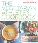 Vegetáriánus sportoló szakácskönyve - Több mint 100 finom recept az aktív élethez - Vegetarian Athlete's Cookbook - More Than 100 Delicious Recipes for Active Living