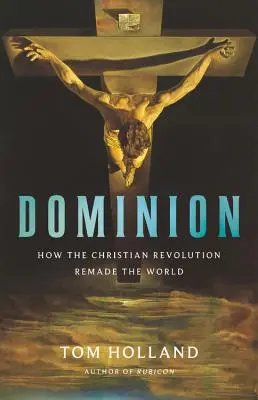 Dominion: Hogyan változtatta meg a keresztény forradalom a világot - Dominion: How the Christian Revolution Remade the World