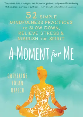 Egy pillanat nekem: 52 egyszerű mindfulness-gyakorlat a lelassuláshoz, a stressz enyhítéséhez és a lélek táplálásához - A Moment for Me: 52 Simple Mindfulness Practices to Slow Down, Relieve Stress, and Nourish the Spirit