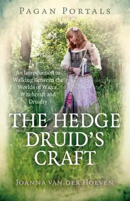 Pogány portálok - A sövénydruida mestersége: Bevezetés a wicca, a boszorkányság és a druidaság világai közötti járáshoz - Pagan Portals - The Hedge Druid's Craft: An Introduction to Walking Between the Worlds of Wicca, Witchcraft and Druidry