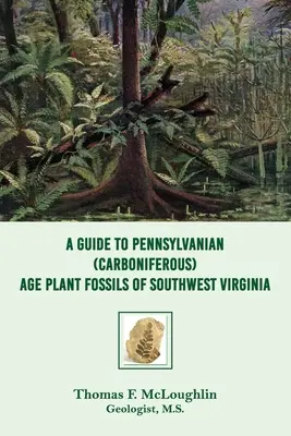 A Délnyugat-Virginiában található pennsylvaniai (karbon) kori növényi fosszíliák útmutatója - A Guide to Pennsylvanian (Carboniferous) Age Plant Fossils of Southwest Virginia