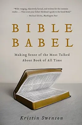 Bible Babel: Minden idők legtöbbet emlegetett könyvének értelmezése - Bible Babel: Making Sense of the Most Talked about Book of All Time