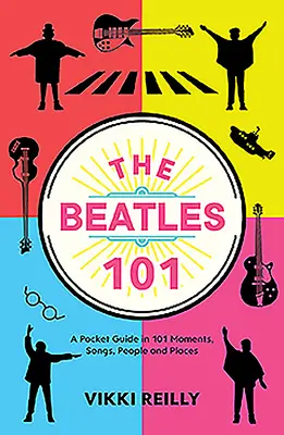 The Beatles 101: Zsebkönyv 101 pillanatban, dalban, emberben és helyen - The Beatles 101: A Pocket Guide in 101 Moments, Songs, People and Places