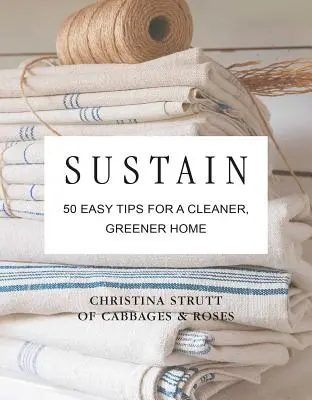 Fenntartás: 50 egyszerű tipp a tisztább, zöldebb, műanyagmentes otthonhoz - Sustain: 50 Easy Tips for a Cleaner, Greener, Plastic-Free Home