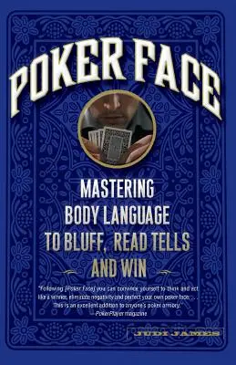 Pókerarc: A testbeszéd elsajátítása a blöfföléshez, az árulkodó jelek olvasásához és a győzelemhez. - Poker Face: Mastering Body Language to Bluff, Read Tells and Win