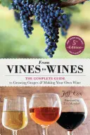 A szőlőtől a borig, 5. kiadás: A szőlőtermesztés és a saját borkészítés teljes útmutatója - From Vines to Wines, 5th Edition: The Complete Guide to Growing Grapes and Making Your Own Wine