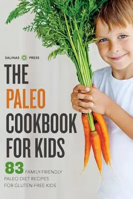 Paleo szakácskönyv gyerekeknek: 83 családbarát paleo diétás recept gluténmentes gyerekek számára - Paleo Cookbook for Kids: 83 Family-Friendly Paleo Diet Recipes for Gluten-Free Kids