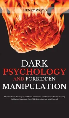 Sötét pszichológia és tiltott manipuláció: Fedezze fel a mentális dominancia és az érzelmi zsarolás titkos technikáit a tudatalatti meggyőzés, a sötét - Dark Psychology and Forbidden Manipulation: Discover Secret Techniques for Mental Domination and Emotional Blackmail Using Subliminal Persuasion, Dark