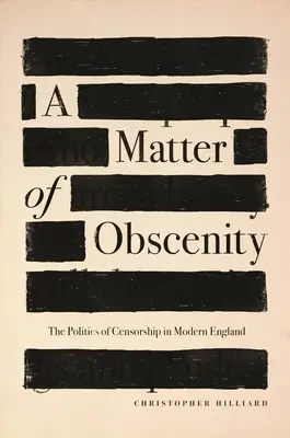 Az obszcenitás kérdése: A cenzúra politikája a modern Angliában - A Matter of Obscenity: The Politics of Censorship in Modern England