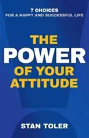 A hozzáállásod hatalma: 7 választás a boldog és sikeres élethez - The Power of Your Attitude: 7 Choices for a Happy and Successful Life