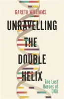 A kettős hélix megfejtése - A DNS elveszett hősei - Unravelling the Double Helix - The Lost Heroes of DNA