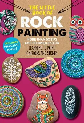 The Little Book of Rock Painting: Több mint 50 tipp és technika a színes minták és minták festésének megtanulásához sziklákon és köveken - The Little Book of Rock Painting: More Than 50 Tips and Techniques for Learning to Paint Colorful Designs and Patterns on Rocks and Stones