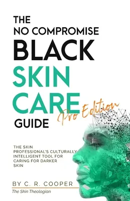 A kompromisszummentes fekete bőrápolási útmutató - Profi kiadás: A bőrprofi kulturálisan intelligens eszköze a sötétebb bőr ápolásához - The No Compromise Black Skin Care Guide - Pro Edition: The Skin Professional's Culturally Intelligent Tool for Caring for Darker Skin