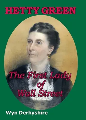 Hetty Green: Hetty Hetty: The First Lady of Wall Street - Hetty Green: The First Lady of Wall Street