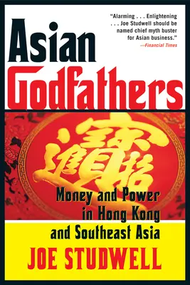 Ázsiai keresztapák: Pénz és hatalom Hongkongban és Délkelet-Ázsiában - Asian Godfathers: Money and Power in Hong Kong and Southeast Asia