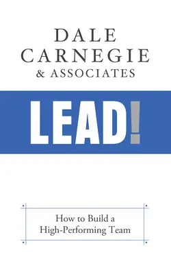 Lead!: Hogyan építsünk fel egy jól teljesítő csapatot? - Lead!: How to Build a High-Performing Team