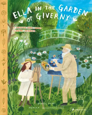 Ella a giverny-i kertben: Képeskönyv Claude Monet-ról - Ella in the Garden of Giverny: A Picture Book about Claude Monet