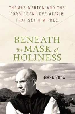 A szentség álarca alatt: Thomas Merton és a tiltott szerelem, amely felszabadította őt - Beneath the Mask of Holiness: Thomas Merton and the Forbidden Love Affair That Set Him Free