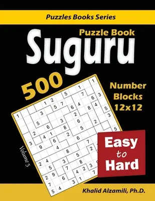 Suguru rejtvénykönyv: (12x12) számkocka rejtvények: 500 könnyűtől a nehézig: (12x12) számkocka rejtvények - Suguru Puzzle Book: 500 Easy to Hard: (12x12) Number Blocks Puzzles